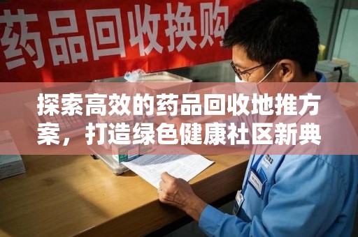 镇江探索高效的药品回收地推方案，打造绿色健康社区新典范