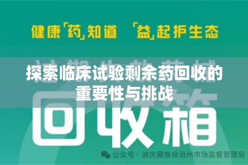镇江探索临床试验剩余药回收的重要性与挑战