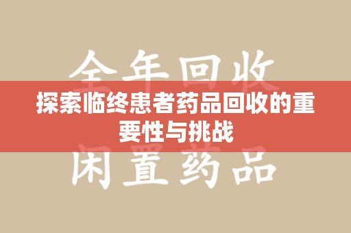镇江探索临终患者药品回收的重要性与挑战
