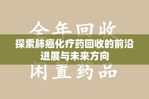 镇江探索肺癌化疗药回收的前沿进展与未来方向